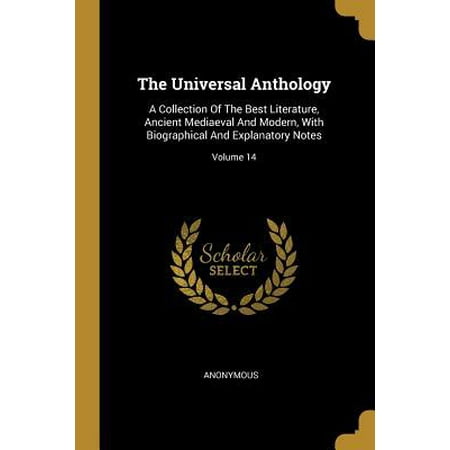 The Universal Anthology : A Collection Of The Best Literature, Ancient Mediaeval And Modern, With Biographical And Explanatory Notes; Volume
