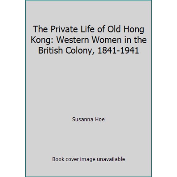 Pre-Owned The Private Life of Old Hong Kong: Western Women in the British Colony, 1841-1941 (Paperback) 019582797X 9780195827972