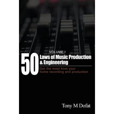 50 Laws of Music Production & Engineering : Get the Most from Your Home Recording and