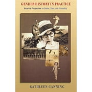Gender History in Practice: Historical Perspectives on Bodies, Class, and Citizenship, (Paperback)