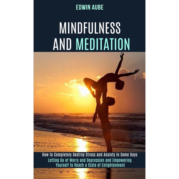 Mindfulness and Meditation: How to Completely Destroy Stress and Anxiety in Some Days (Letting Go of Worry and Depressio, (Paperback)