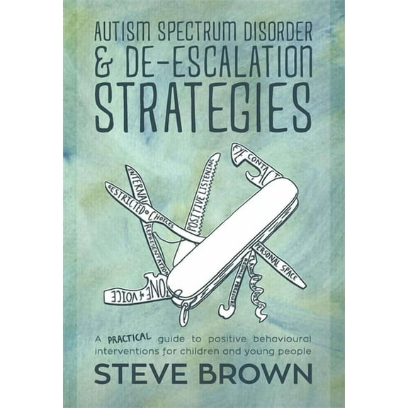 Autism Spectrum Disorder and De-Escalation Strategies: A Practical Guide to Positive Behavioural Interventions for Child, (Paperback)