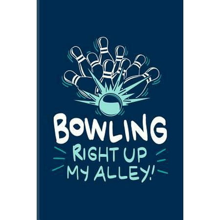 Bowling Right Up My Alley: Funny Bowling Humor Journal For Bowler Ball, Bowlinggame, Shows, Strike, Spare & Ten Pins Fans - 6x9 - 100 Blank Lined