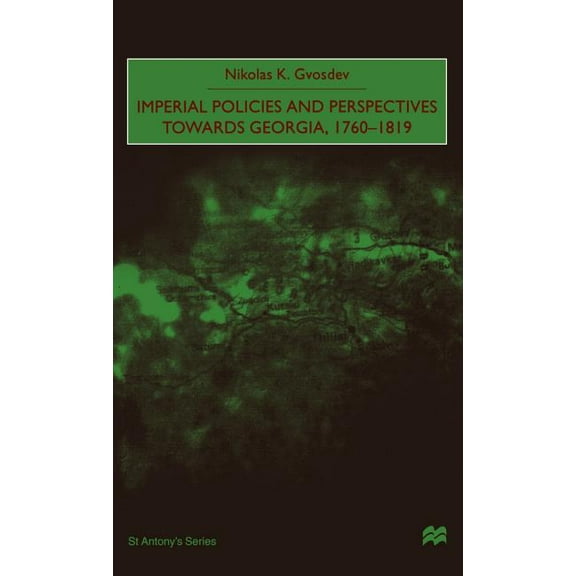 St Antony's Imperial Policies and Perspectives Towards Georgia, 1760-1819, (Hardcover)