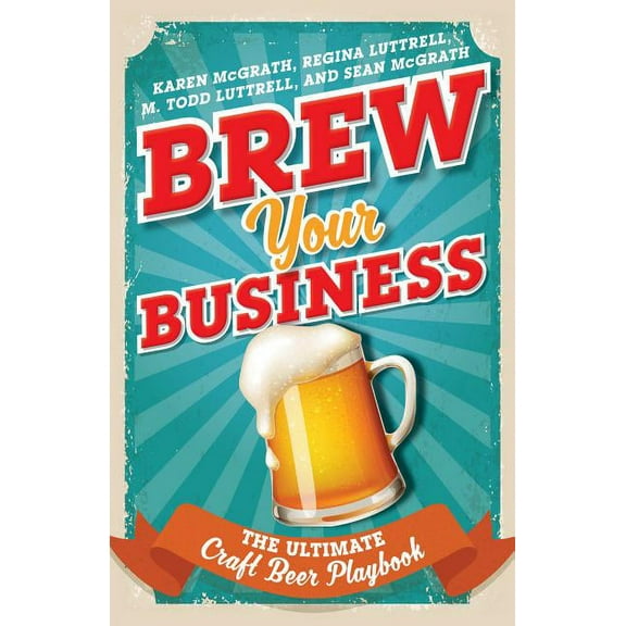 Brew Your Business: The Ultimate Craft Beer Playbook, (Hardcover)