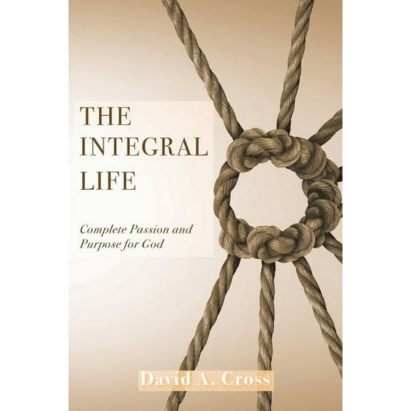 The Integral Life: Complete Passion and Purpose for God