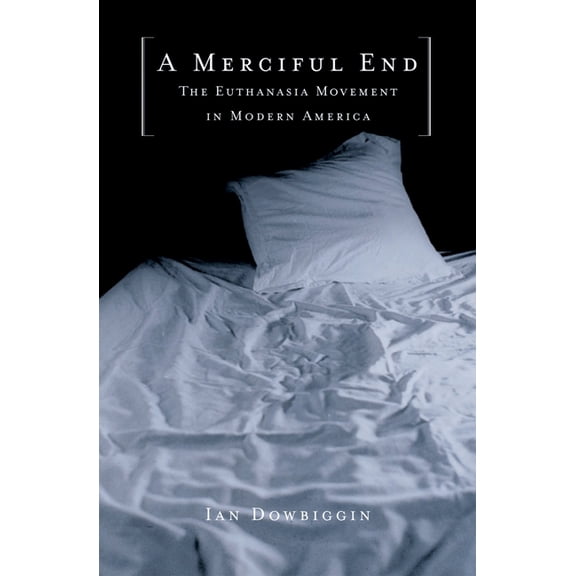 A Merciful End: The Euthanasia Movement in Modern America, (Hardcover)