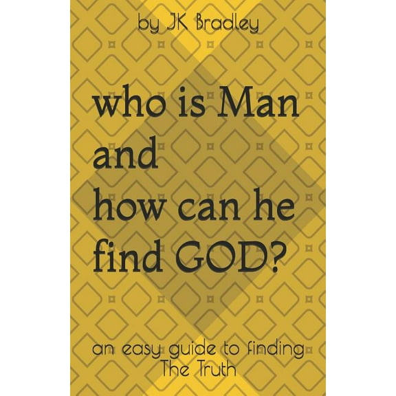 Who is Man and how can he find GOD : an easy guide to finding the truth (Paperback)