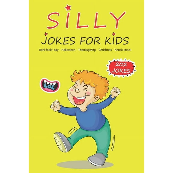 Silly Jokes For Kids: April fools' day, Thanksgiving, Halloween, Christmas, Knock Knock - 202 Jokes: Funny jokes for kids, Ages: 7-9, 8-12 (Paperback)