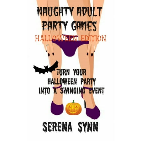 Naughty Adult Party Games Halloween Edition: Turn Your Halloween Party Into A Swinging Event - eBook