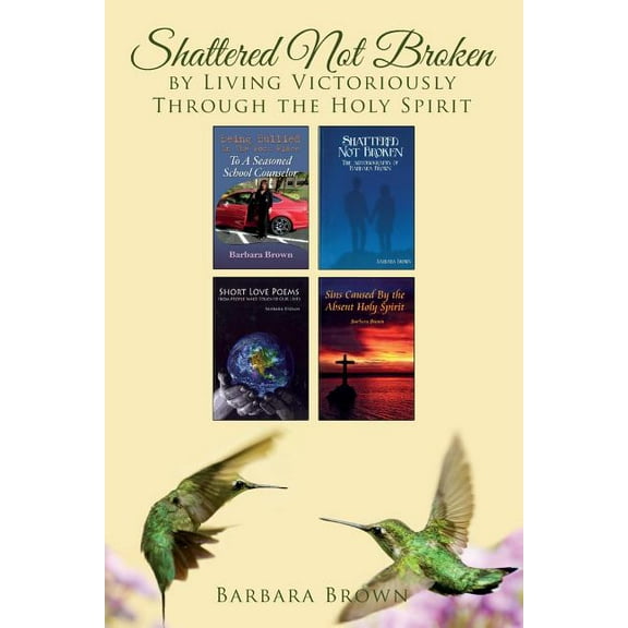Shattered Not Broken by Living Victoriously Through the Holy Spirit (Paperback)