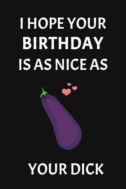 I Hope Your Birthday Is As Nice As Your Dick funnny naughty Birthday gift for her, him, girlfriend, boyfriend, husband, wife, women, men, blank lined journal notebook better than a simple image