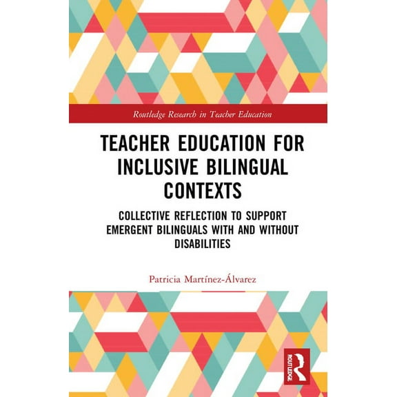 Routledge Research in Teacher Education Teacher Education for Inclusive Bilingual Contexts: Collective Reflection to Support Emergent Bilinguals with and withou, (Hardcover)