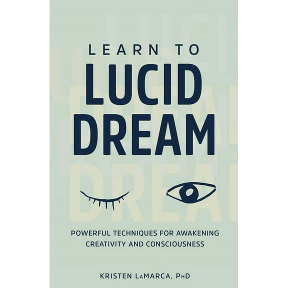 Learn to Lucid Dream: Powerful Techniques for Awakening Creativity and Consciousness, (Paperback)