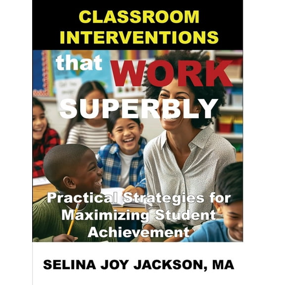 Selina Jackson Classroom Interventions that Work Superbly: Practical Strategies for Maximizing Student Achievement, (Paperback)