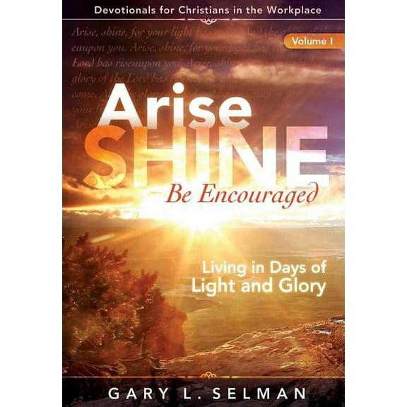 Volume Arise, SHINE, Be Encouraged: Living in Days of Light and Glory, Book I, (Paperback)