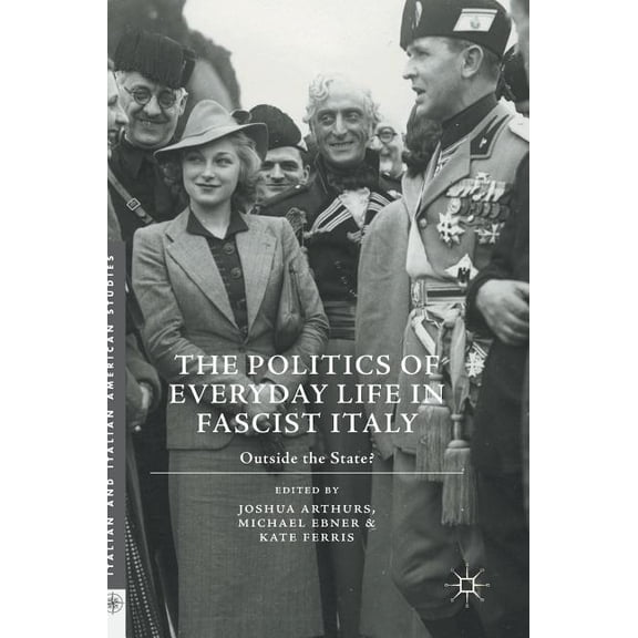 Italian and Italian American Studies The Politics of Everyday Life in Fascist Italy: Outside the State?, (Hardcover)