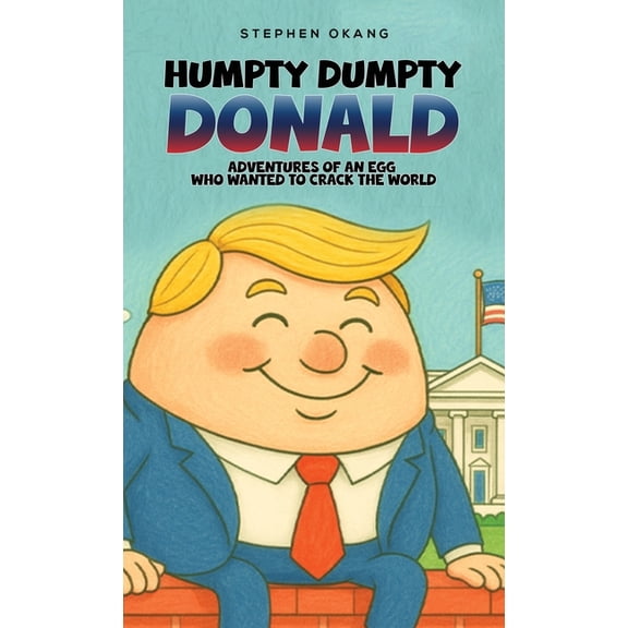 Humpty Dumpty Donald: Adventures of An Egg Who Wanted to Crack the World, (Hardcover)