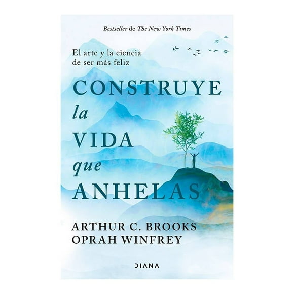 Construye la Vida que Anhelas Diana Arthur C. Brooks