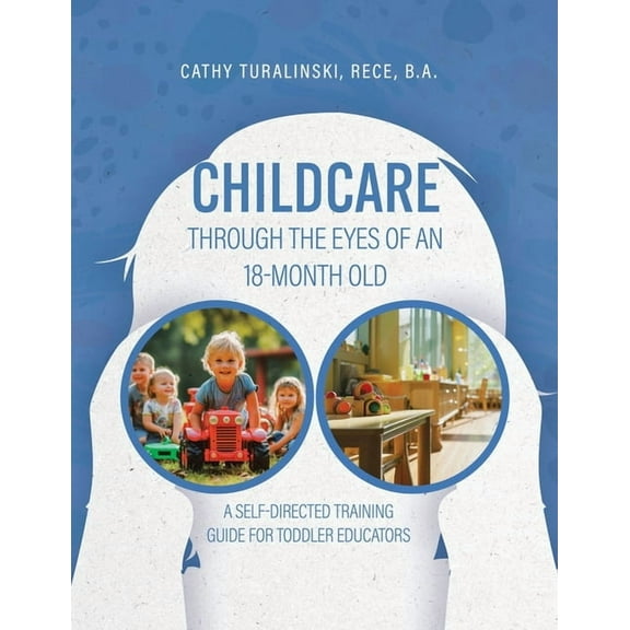 Childcare Through the Eyes of an 18-Month Old: A Self-Directed Training Guide for Toddler Educators, (Paperback)