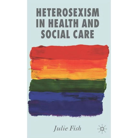 Heterosexism in Health and Social Care, (Hardcover)