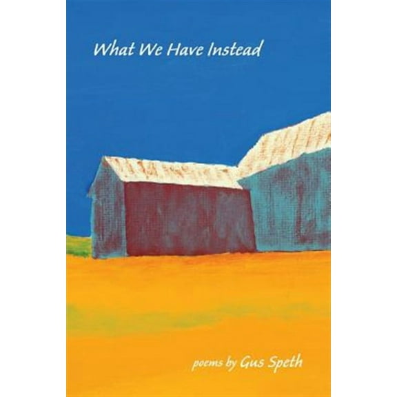 What We Have Instead : Poems by Gus Speth (Paperback)