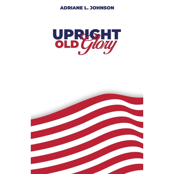 Upright Old Glory, (Paperback)