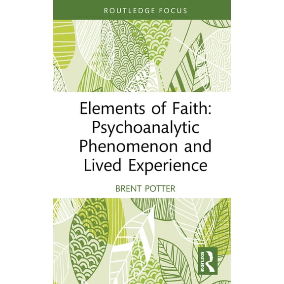 Routledge Focus on Mental Health Elements of Faith: Psychoanalytic Phenomenon and Lived Experience, (Hardcover)