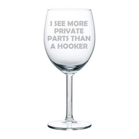 

Wine Glass Goblet I See More Private Parts Than A Hooker Funny Nurse (10 oz)