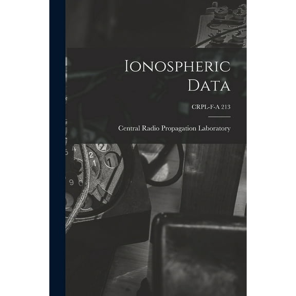Ionospheric Data; CRPL-F-A 213, (Paperback)