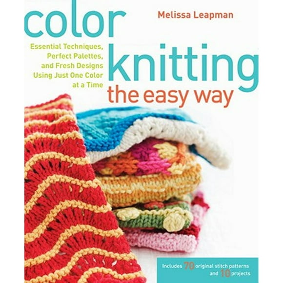 Pre-Owned Color Knitting the Easy Way: Essential Techniques, Perfect Palettes, and Fresh Designs (Paperback 9780307449429) by Melissa Leapman