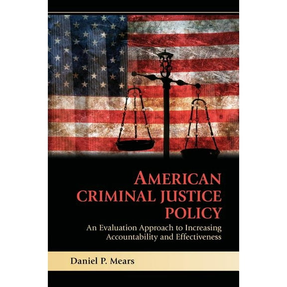 American Criminal Justice Policy: An Evaluation Approach to Increasing Accountability and Effectiveness, (Paperback)