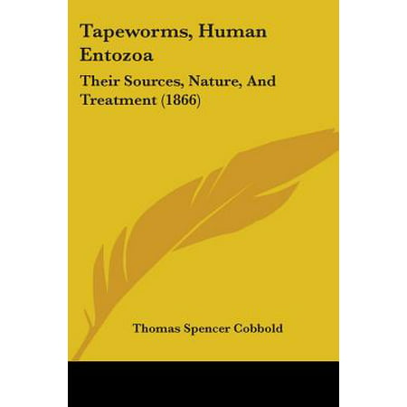 Tapeworms, Human Entozoa : Their Sources, Nature, and Treatment (Best Treatment For Tapeworms In Humans)