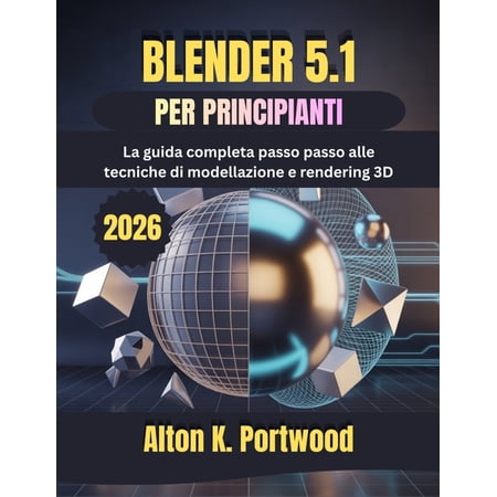 Blender 5.1 Per Principianti: La guida completa passo passo alle tecniche di modellazione e rendering 3D (Paperback)