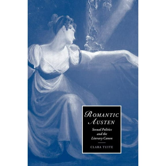Cambridge Studies in Romanticism Romantic Austen: Sexual Politics and the Literary Canon, Book 49, (Paperback)