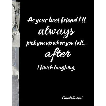 As your best friend I'll always pick you up when you fall... after I finish laughing.: Funny Friends BFF Journal Diary Notebook