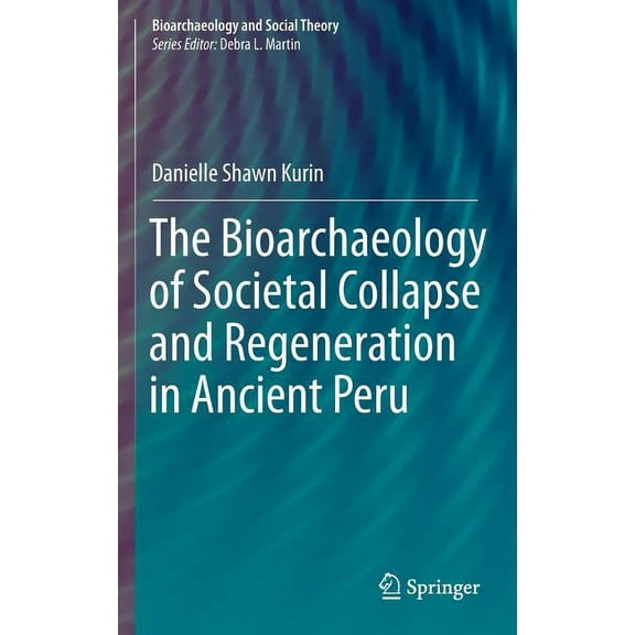 Bioarchaeology and Social Theory The Bioarchaeology of Societal Collapse and Regeneration in Ancient Peru, (Hardcover)
