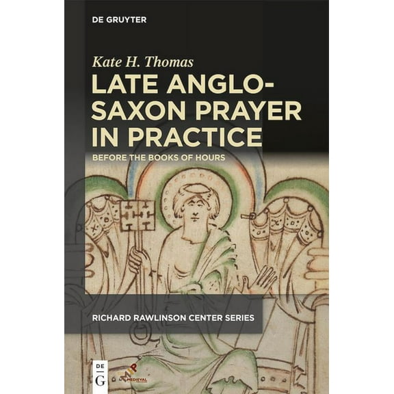 Publications of the Richard Rawlinson Ce Late Anglo-Saxon Prayer in Practice: Before the Books of Hours, (Hardcover)