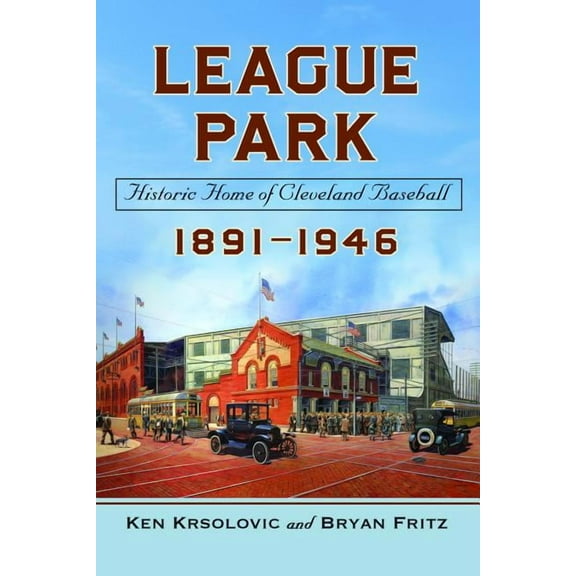 League Park: Historic Home of Cleveland Baseball, 1891-1946, (Paperback)