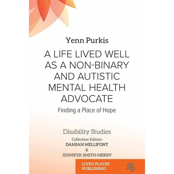 Disability Studies A Life Lived Well as a Non-binary and Autistic Mental Health Advocate: Finding a Place of Hope, (Paperback)