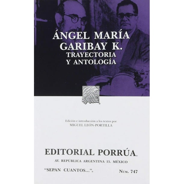 Ãngel María Garibay K. Trayectoria y antología de sus obras Editorial Porrúa 9786070929557