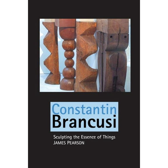 Sculptors Constantin Brancusi: Sculpting the Essence of Things, (Paperback)