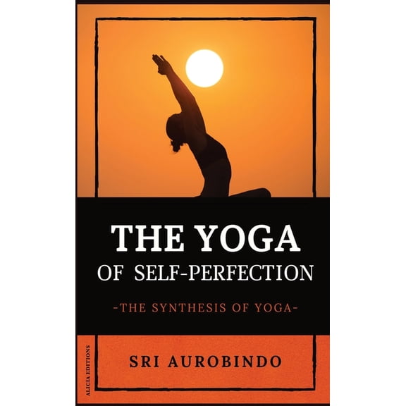 The Yoga of Self-Perfection: The Synthesis of Yoga, (Hardcover)