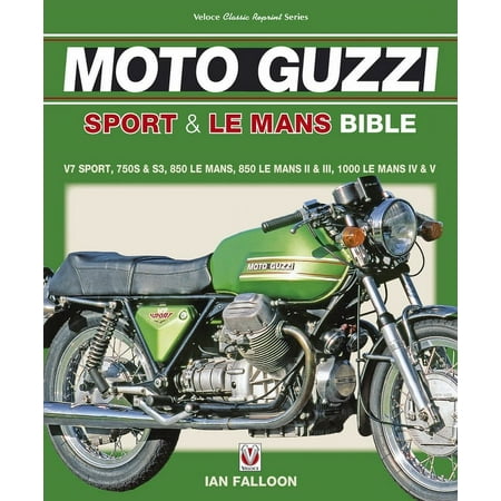 Bible: The Moto Guzzi Sport & Le Mans Bible : V7 Sport, 750S & S3, 850 LeMans, 850 LeMans II & III, 1000 LeMans IV & V (Paperback)