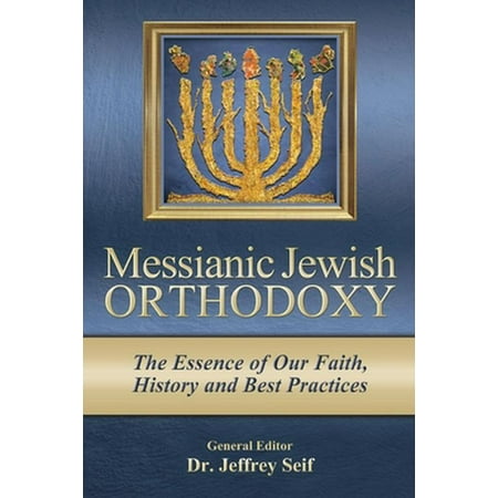 Messianic Jewish Orthodoxy: The Essence of Our Faith, History and Best