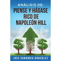 Libertad Financiera: Análisis de : Piense Y Hágase Rico de Napoleón Hill: Por Jose Sanabria González (Series #7) (Paperback)