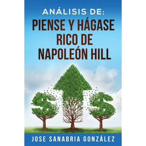 Libertad Financiera: Análisis de : Piense Y Hágase Rico de Napoleón Hill: Por Jose Sanabria González (Series #7) (Paperback)