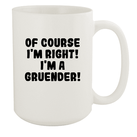 

Of Course I m Right! I m A Gruender! - Ceramic 15oz White Mug White