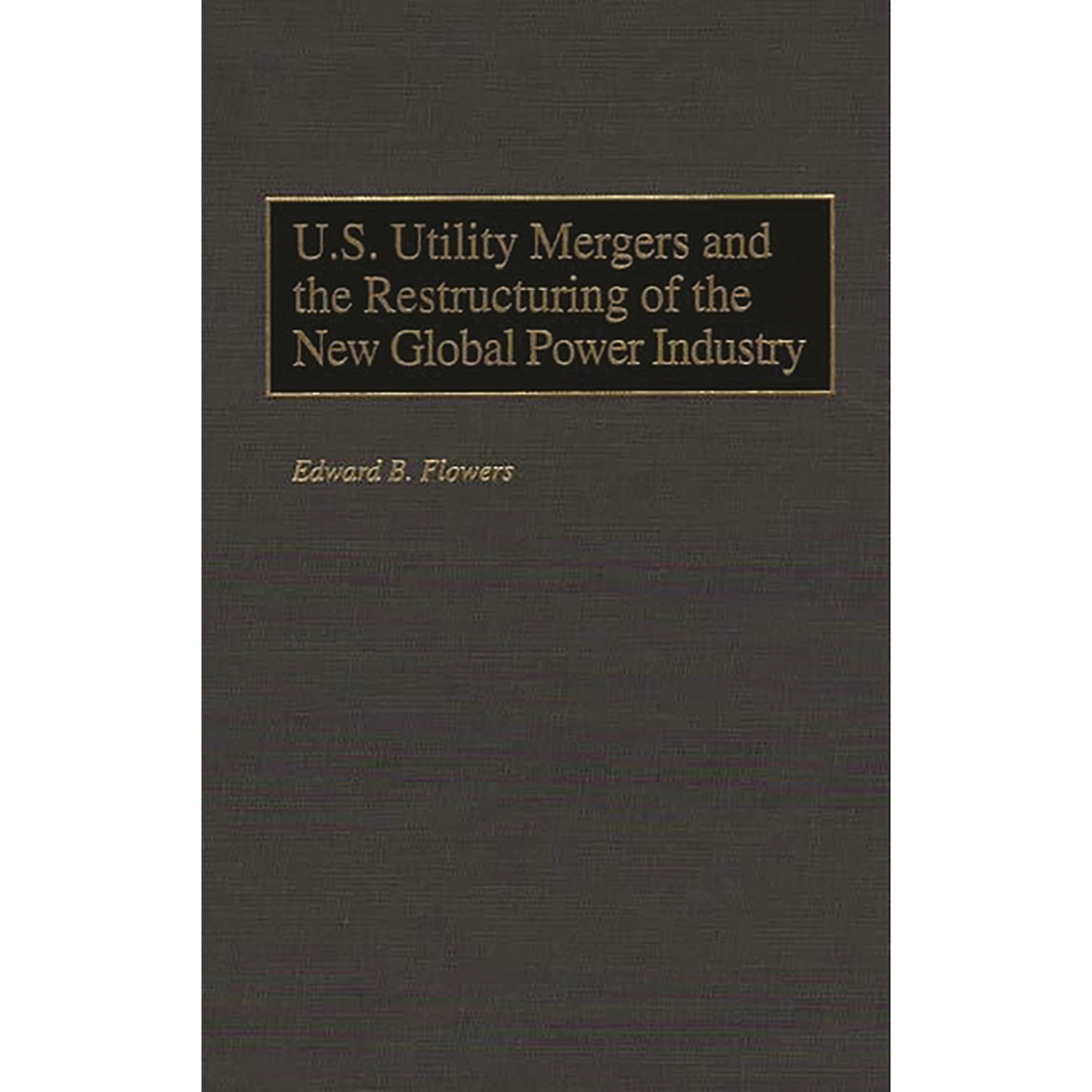 U.S. Utility Mergers and the Restructuring of the New Global Power Industry, (Hardcover)