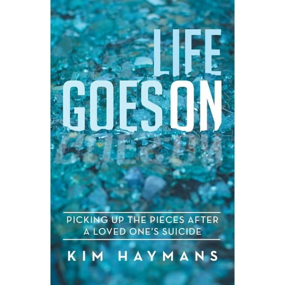 Life Goes on: Picking Up the Pieces After a Loved One's Suicide, (Paperback)